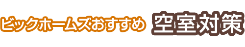 ビックホームズおすすめ空室対策